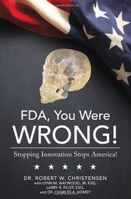 FDA, You Were Wrong!: Stopping Innovation Stops America!