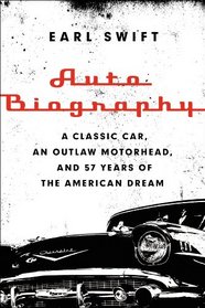 Auto Biography: A Classic Car, an Outlaw Motorhead, and 57 Years of the American Dream