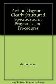 Action Diagrams: Clearly Structured Specifications, Programs, and Procedures