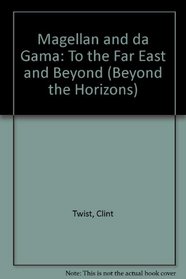 Magellan and Da Gama: To the Far East and Beyond (Beyond the Horizons)