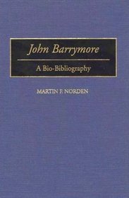 John Barrymore : A Bio-Bibliography (Bio-Bibliographies in the Performing Arts)