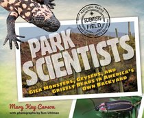 The Park Scientists: Gila Monsters, Geysers, and Grizzly Bears in America's Own Backyard (Scientists in the Field Series)