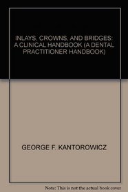 Inlays, Crowns, and Bridges: A Clinical Handbook (A Dental Practitioner Handbook)