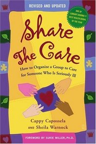 Share The Care: How to Organize a Group to Care for Someone Who Is Seriously Ill, Second Revised and Expanded Edition