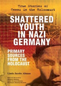 Shattered Youth in Nazi Germany: Primary Sources from the Holocaust (True Stories of Teens in the Holocaust)
