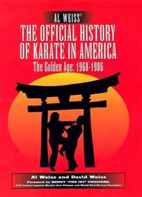 Al Weiss' the Official History of Karate in America: The Golden Age : 1968-1986