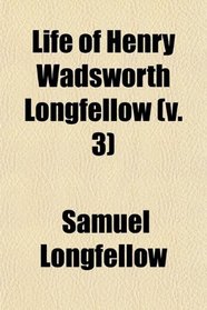 Life of Henry Wadsworth Longfellow (v. 3)