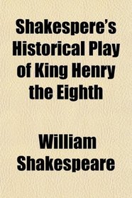 Shakespere's Historical Play of King Henry the Eighth