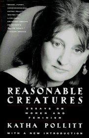 Reasonable Creatures : Essays on Women and Feminism