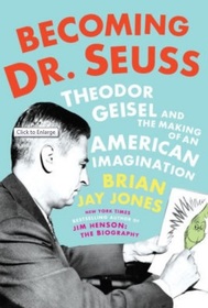 Becoming Dr. Seuss: Theodor Geisel and the Making of an American Imagination
