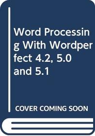 Word Processing With Wordperfect 4.2, 5.0 and 5.1