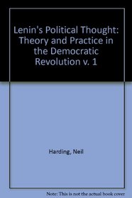 Lenin's Political Thought: Theory and Practice in the Democratic Revolution v. 1