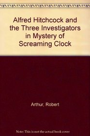 Alfred Hitchcock and the Three Investigators in the Mystery of the Screaming Clock