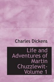 Life and Adventures of Martin Chuzzlewit- Volume 1