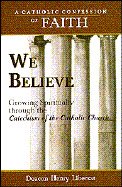 We Believe: Growing Spiritually Through the Catechism of the Catholic Church (Libersat, Henry. Catholic Confession of Faith.)