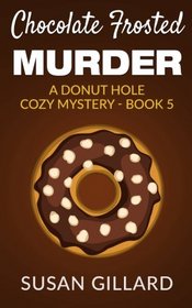 Chocolate Frosted Murder: A Donut Hole Cozy Mystery - Book 5