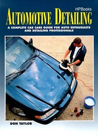 Automotive Detailing: A Complete Car Care Guide for Auto Enthusiasts and Detailing Professionals