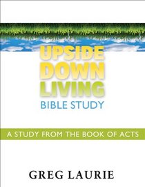 Upside Down Living Bible Study: A Study from the Book of Acts