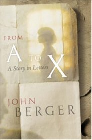 From A to X: Some Letters Recuperated by John Berger