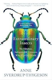 Extraordinary Insects: The Fabulous, Indispensable Creatures Who Run Our World