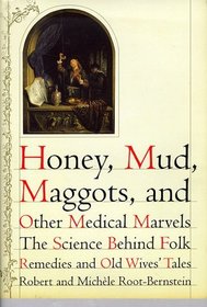 Honey, Mud, Maggots, and Other Medical Marvels: The Science Behind Folk Remedies and Old Wives' Tales