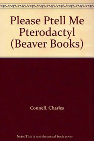 Please Ptell Me Pterodactyl (Beaver Books)