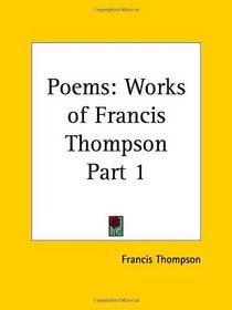 Poems: Works of Francis Thompson, Part 1