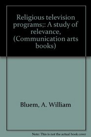 Religious television programs;: A study of relevance, (Communication arts books)