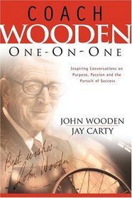 Coach Wooden One on One: Inspiring Conversations on Purpose, Passion and the Pursuit of Success