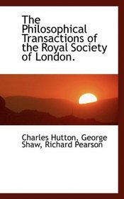 The Philosophical Transactions of the Royal Society of London.