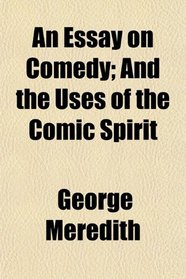 An Essay on Comedy; And the Uses of the Comic Spirit