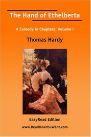 The Hand of Ethelberta A Comedy in Chapters, Volume I [EasyRead Edition]