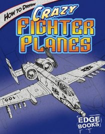 How to Draw Crazy Fighter Planes (Edge Books)