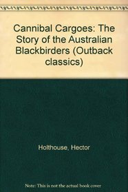 Cannibal Cargoes: The Story of the Australian Blackbirders (Outback classics)