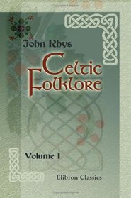 Celtic Folklore: Welsh and Manx. Volume 1