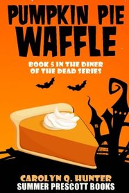 Pumpkin Pie Waffle: Book 5 in The Diner of the Dead Series (Volume 5)