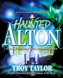 Haunted Alton: History and Hauntings of the Riverbend Region