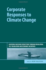 Corporate Responses to Climate Change: Achieving Emissions Reductions Through Regulation, Self-Regulation and Economic Incentives