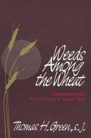 Weeds Among the Wheat Discernment: Where Prayer and Action Meet