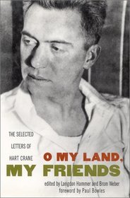 O My Land, My Friends: The Selected Letters of Hart Crane