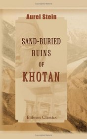 Sand-Buried Ruins of Khotan: Personal narrative of a journey of archaeological and geographical exploration in Chinese Turkestan