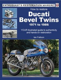 How to Restore Ducati Bevel Twins 1971 to 1986: Your Step-by-Step Illustrated Guide to Hands-On Restoration and Authenticity (Enthusiast's Restoration Manual)