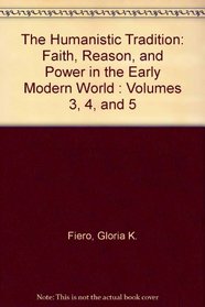 The Humanistic Tradition: Faith, Reason, and Power in the Early Modern World : Volumes 3, 4, and 5