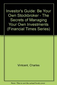Investor's Guide: Be Your Own Stockbroker - The Secrets of Managing Your Own Investments (Financial Times Series)