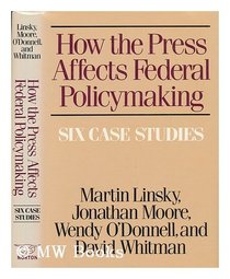 How the Press Affects Federal Policymaking: Six Case Studies