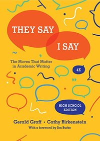 They Say / I Say: The Moves That Matter in Academic Writing (Fourth High School Edition)