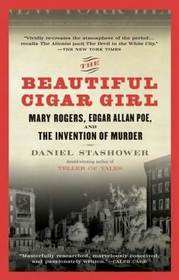 The Beautiful Cigar Girl: Mary Rogers, Edgar Allan Poe and The Invention of Murder