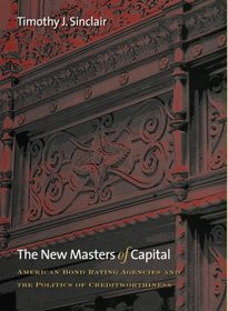 The New Masters Of Capital: American Bond Rating Agencies And The Politics Of Creditworthiness (Cornell Studies in Political Economy)