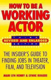 How to Be a Working Actor: The Insider's Guide to Finding Jobs in Theater, Film, and Television