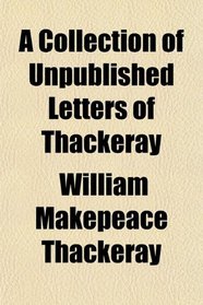 A Collection of Unpublished Letters of Thackeray